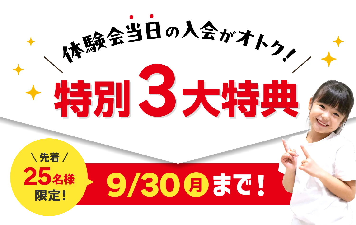 体験会当日の入会がおトク！特別3大特典 先着25名様限定！9/30（月）まで！