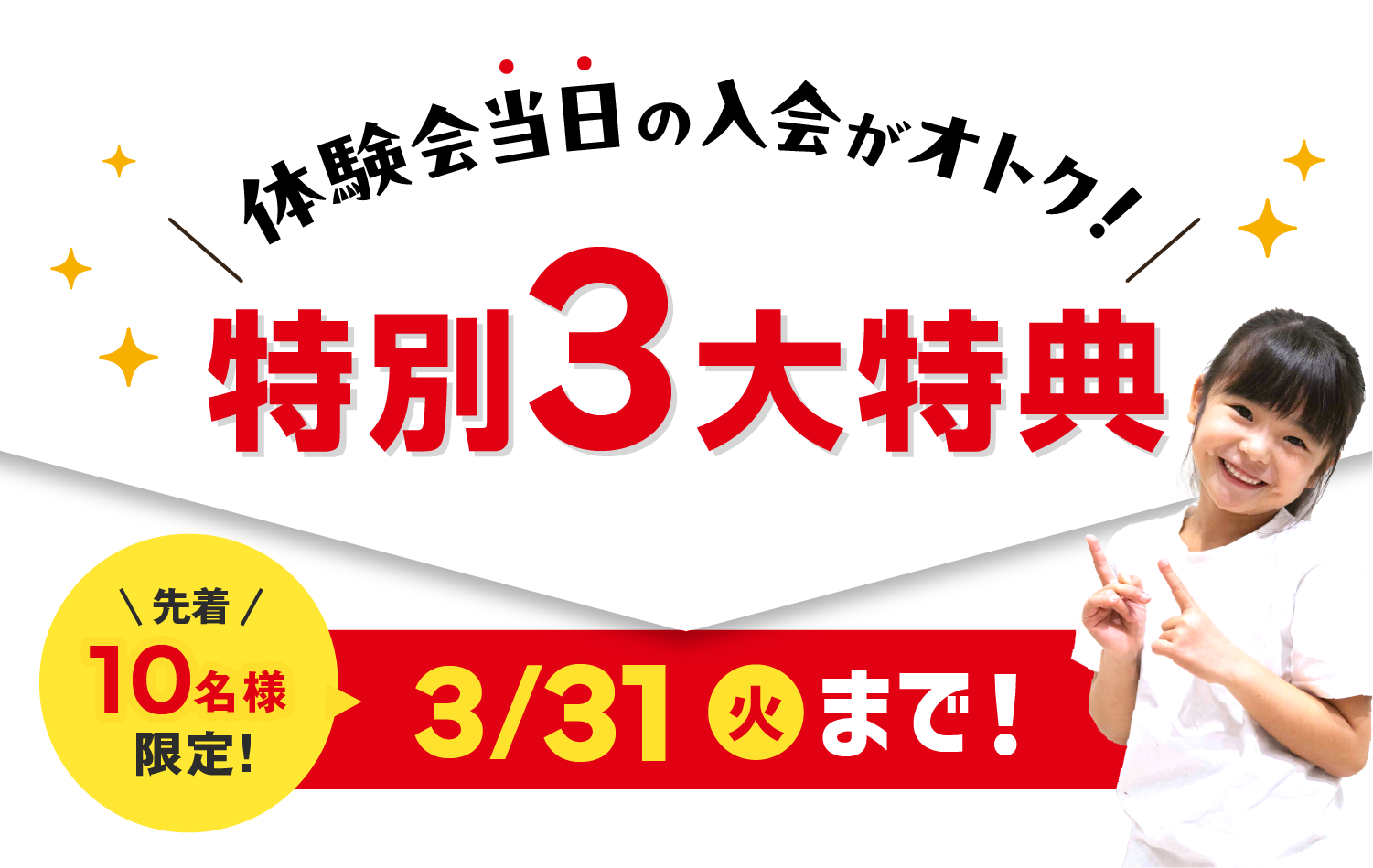 体験会当日の入会がおトク!特別3大特典 先着10名様限定!3/31(火)まで!